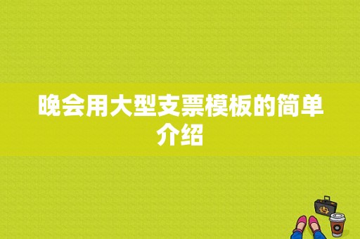 晚会用大型支票模板的简单介绍