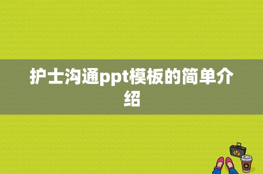 护士沟通ppt模板的简单介绍