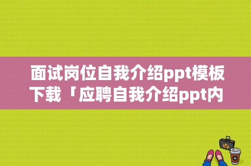  面试岗位自我介绍ppt模板下载「应聘自我介绍ppt内容」