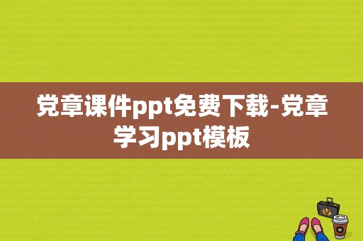 党章课件ppt免费下载-党章学习ppt模板