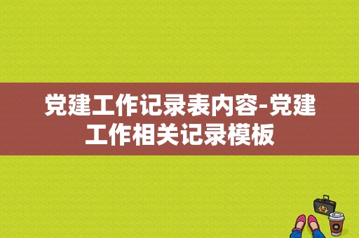 党建工作记录表内容-党建工作相关记录模板-第1张图片-马瑞范文网