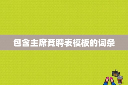 包含主席竞聘表模板的词条