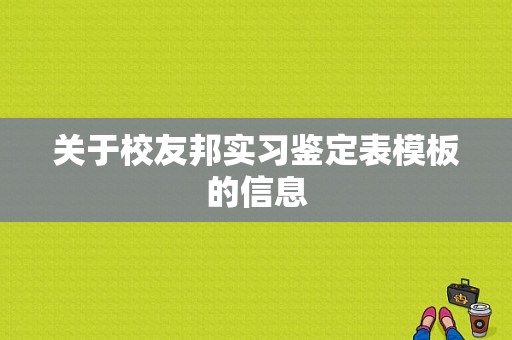 关于校友邦实习鉴定表模板的信息