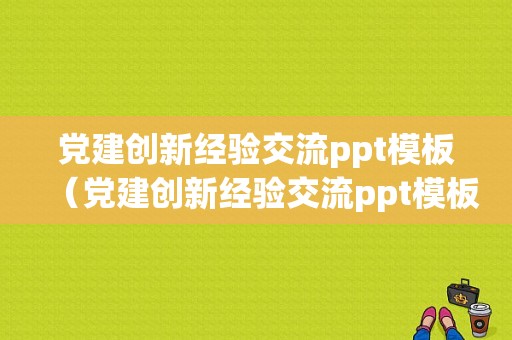 党建创新经验交流ppt模板（党建创新经验交流ppt模板免费下载）