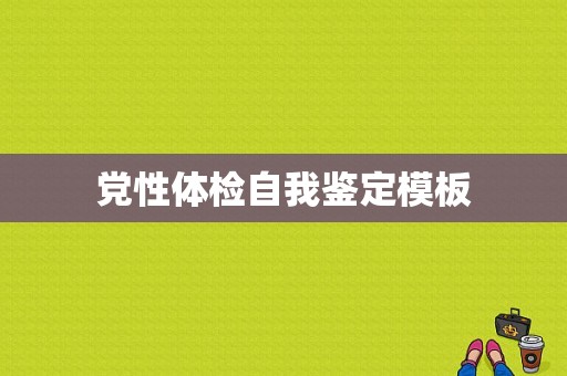 党性体检自我鉴定模板-第1张图片-马瑞范文网