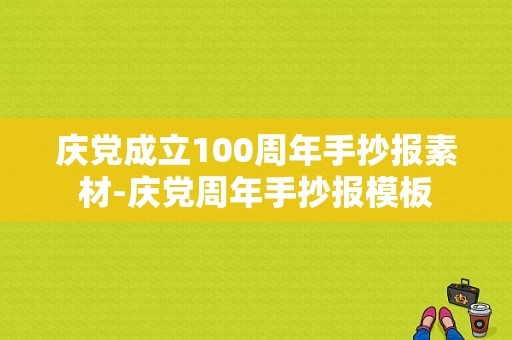 庆党成立100周年手抄报素材-庆党周年手抄报模板