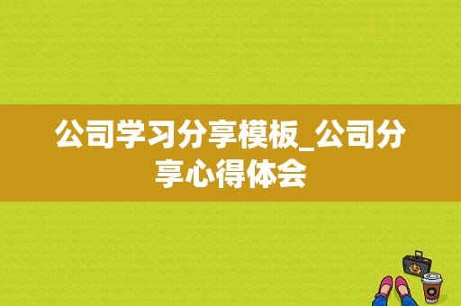 公司学习分享模板_公司分享心得体会