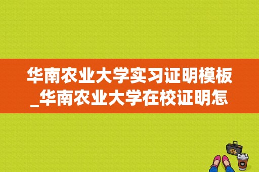 华南农业大学实习证明模板_华南农业大学在校证明怎么开