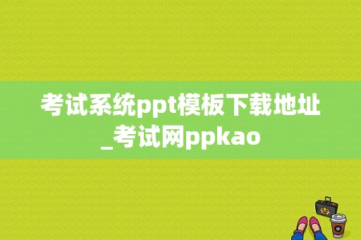 考试系统ppt模板下载地址_考试网ppkao