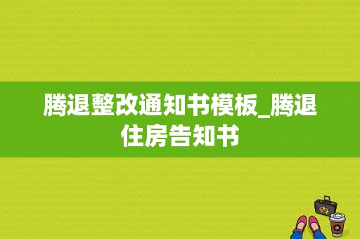 腾退整改通知书模板_腾退住房告知书