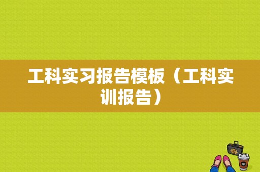 工科实习报告模板（工科实训报告）