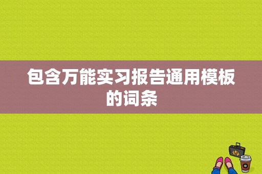 包含万能实习报告通用模板的词条