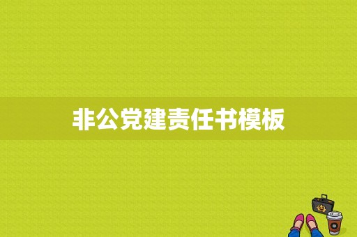 非公党建责任书模板-第1张图片-马瑞范文网