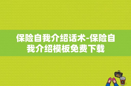 保险自我介绍话术-保险自我介绍模板免费下载-第1张图片-马瑞范文网