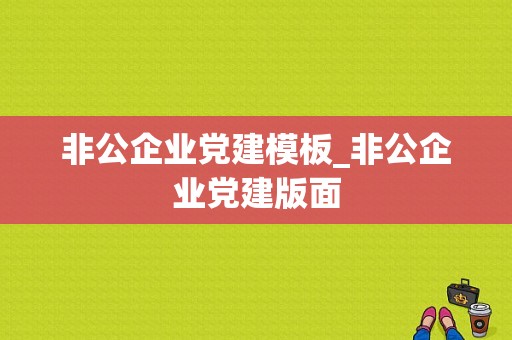 非公企业党建模板_非公企业党建版面