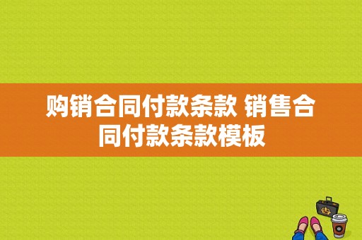 购销合同付款条款 销售合同付款条款模板