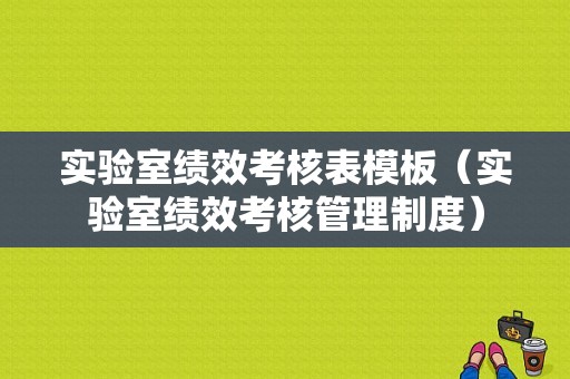 实验室绩效考核表模板（实验室绩效考核管理制度）