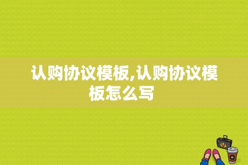 认购协议模板,认购协议模板怎么写 -第1张图片-马瑞范文网