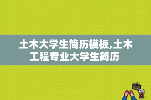 土木大学生简历模板,土木工程专业大学生简历 