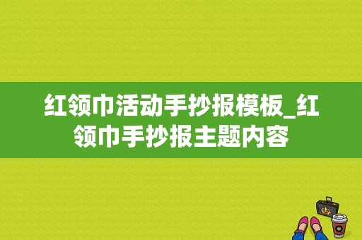 红领巾活动手抄报模板_红领巾手抄报主题内容