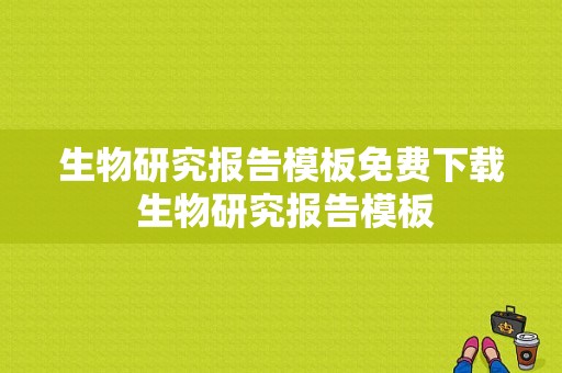 生物研究报告模板免费下载 生物研究报告模板-第1张图片-马瑞范文网