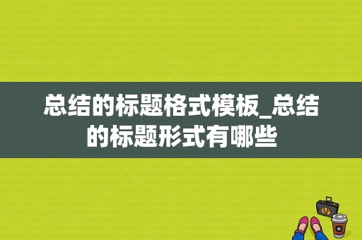 总结的标题格式模板_总结的标题形式有哪些-第1张图片-马瑞范文网