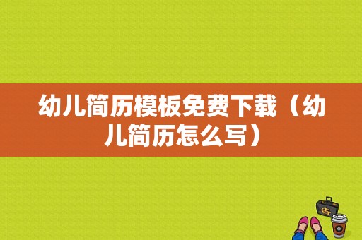 幼儿简历模板免费下载（幼儿简历怎么写）