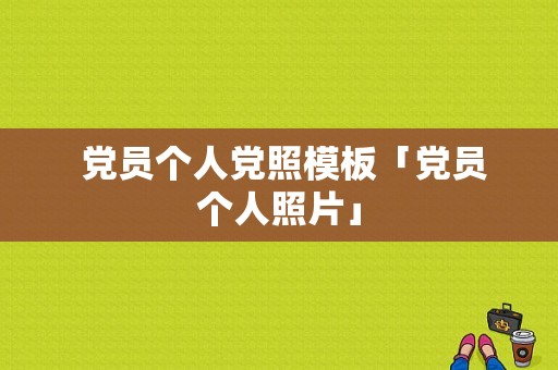  党员个人党照模板「党员个人照片」